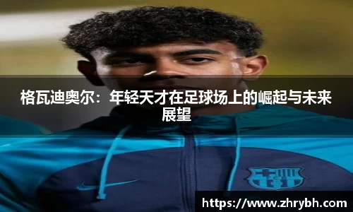 格瓦迪奥尔：年轻天才在足球场上的崛起与未来展望